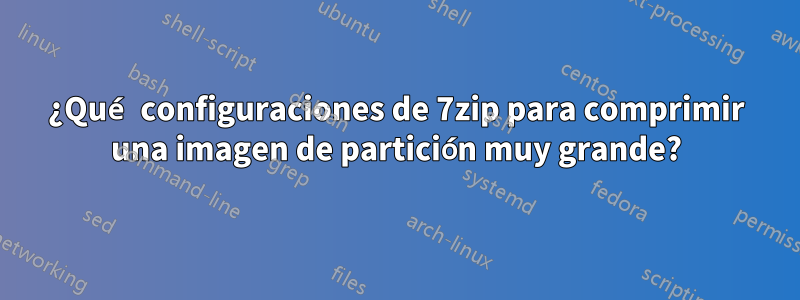 ¿Qué configuraciones de 7zip para comprimir una imagen de partición muy grande?