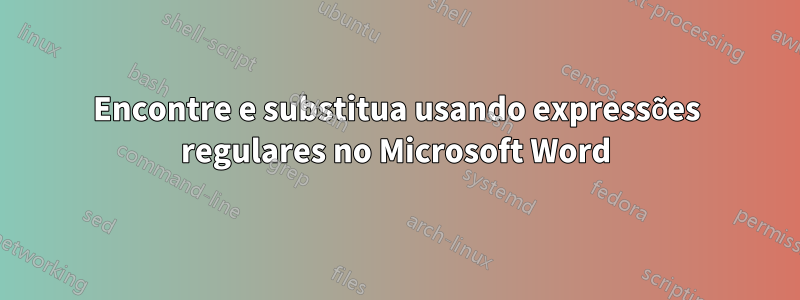 Encontre e substitua usando expressões regulares no Microsoft Word