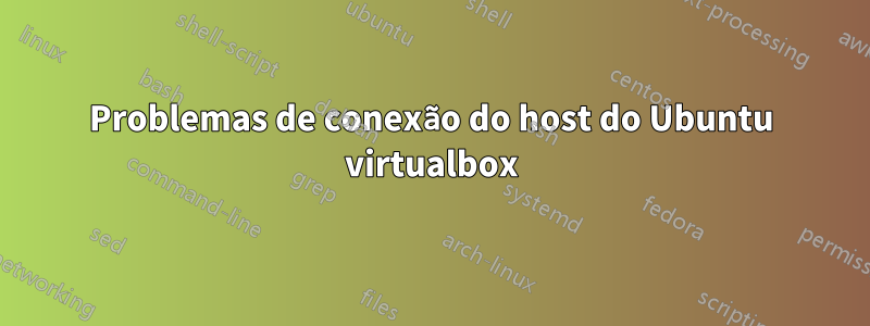 Problemas de conexão do host do Ubuntu virtualbox