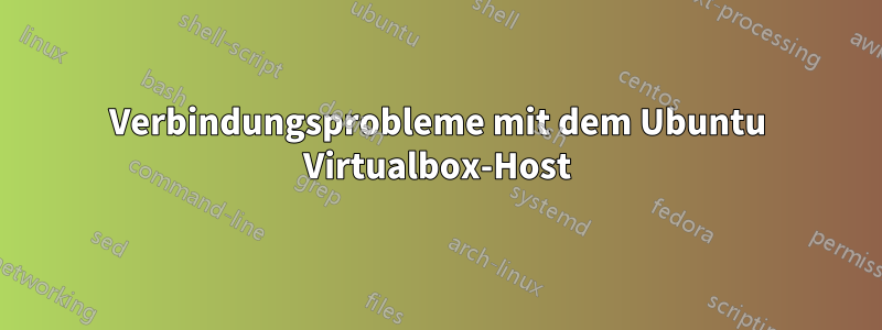 Verbindungsprobleme mit dem Ubuntu Virtualbox-Host