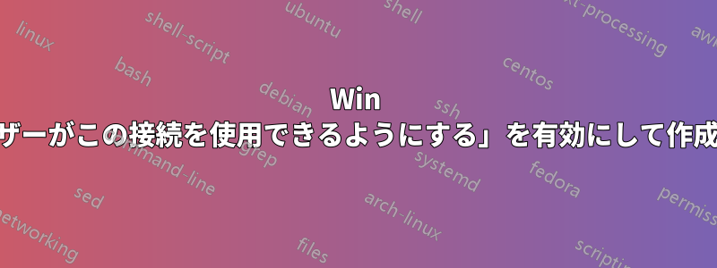 Win 8.1「Metro」VPN：「他のユーザーがこの接続を使用できるようにする」を有効にして作成するにはどうすればよいですか?