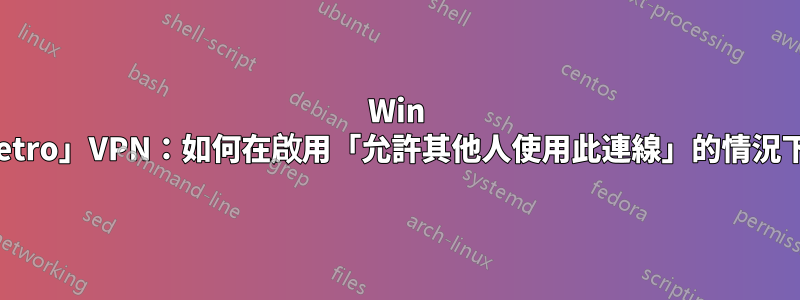 Win 8.1「Metro」VPN：如何在啟用「允許其他人使用此連線」的情況下建立？