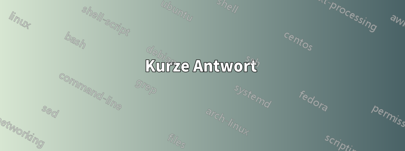 Kurze Antwort