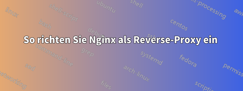 So richten Sie Nginx als Reverse-Proxy ein