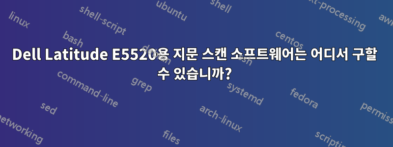 Dell Latitude E5520용 지문 스캔 소프트웨어는 어디서 구할 수 있습니까?