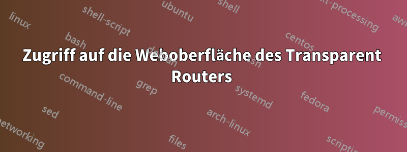 Zugriff auf die Weboberfläche des Transparent Routers