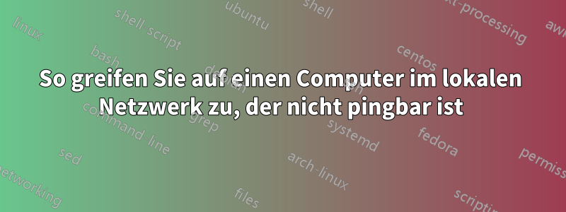 So greifen Sie auf einen Computer im lokalen Netzwerk zu, der nicht pingbar ist