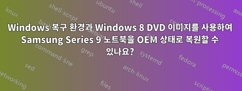 Windows 복구 환경과 Windows 8 DVD 이미지를 사용하여 Samsung Series 9 노트북을 OEM 상태로 복원할 수 있나요?