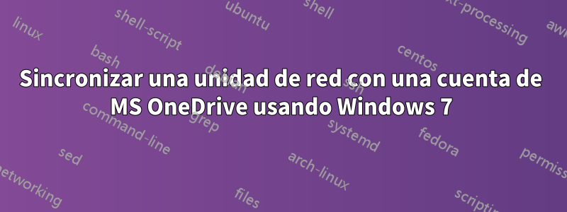 Sincronizar una unidad de red con una cuenta de MS OneDrive usando Windows 7