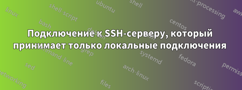 Подключение к SSH-серверу, который принимает только локальные подключения