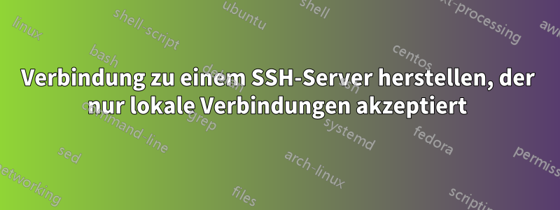 Verbindung zu einem SSH-Server herstellen, der nur lokale Verbindungen akzeptiert