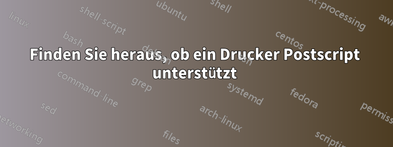 Finden Sie heraus, ob ein Drucker Postscript unterstützt