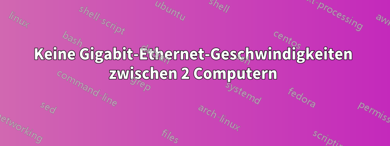 Keine Gigabit-Ethernet-Geschwindigkeiten zwischen 2 Computern