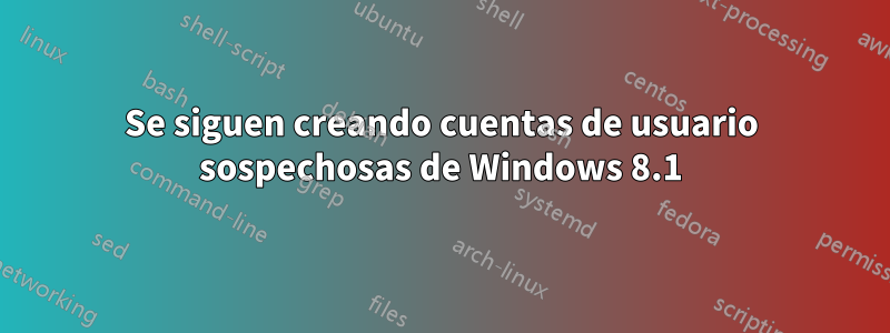 Se siguen creando cuentas de usuario sospechosas de Windows 8.1