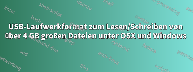 USB-Laufwerkformat zum Lesen/Schreiben von über 4 GB großen Dateien unter OSX und Windows