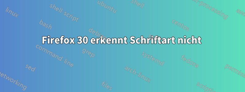 Firefox 30 erkennt Schriftart nicht