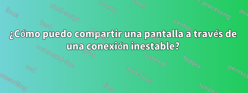 ¿Cómo puedo compartir una pantalla a través de una conexión inestable?