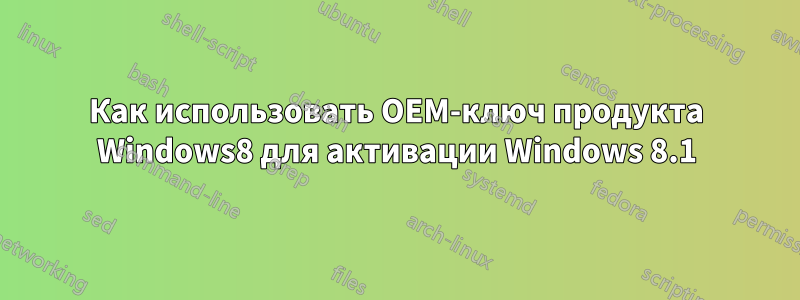 Как использовать OEM-ключ продукта Windows8 для активации Windows 8.1