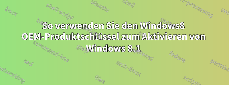 So verwenden Sie den Windows8 OEM-Produktschlüssel zum Aktivieren von Windows 8.1