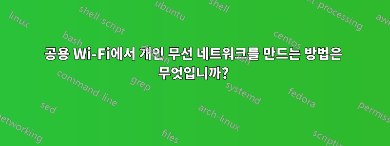 공용 Wi-Fi에서 개인 무선 네트워크를 만드는 방법은 무엇입니까?