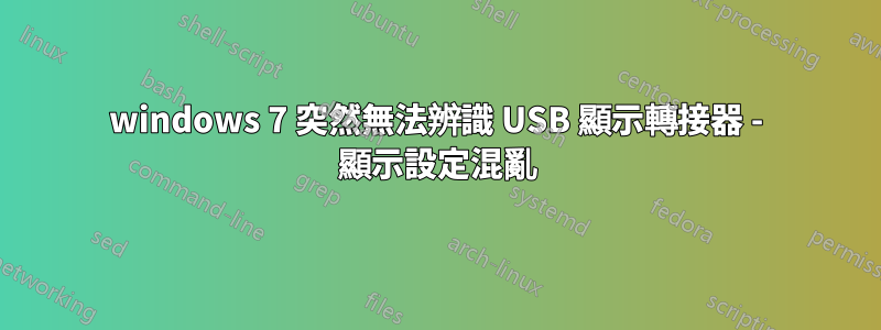 windows 7 突然無法辨識 USB 顯示轉接器 - 顯示設定混亂