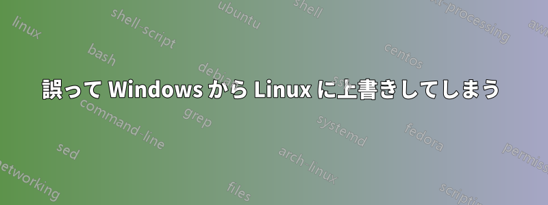 誤って Windows から Linux に上書きしてしまう