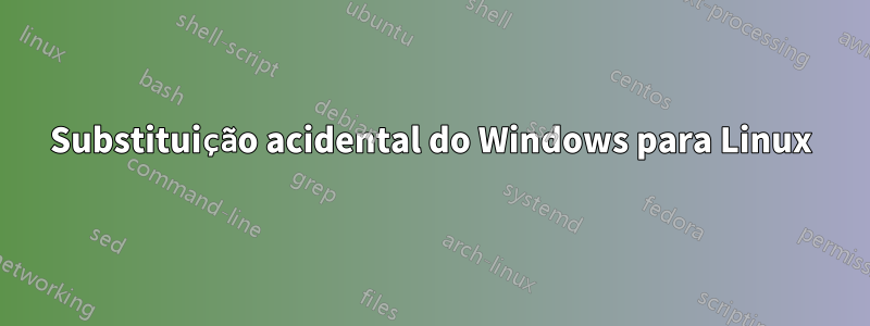 Substituição acidental do Windows para Linux