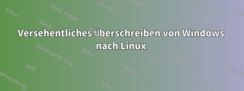 Versehentliches Überschreiben von Windows nach Linux