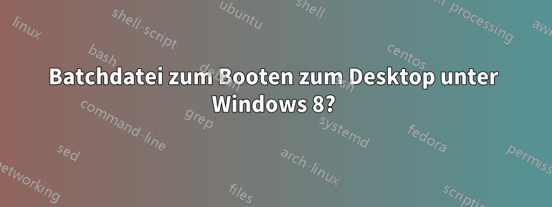 Batchdatei zum Booten zum Desktop unter Windows 8?