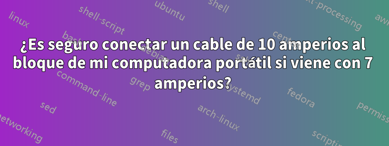 ¿Es seguro conectar un cable de 10 amperios al bloque de mi computadora portátil si viene con 7 amperios?