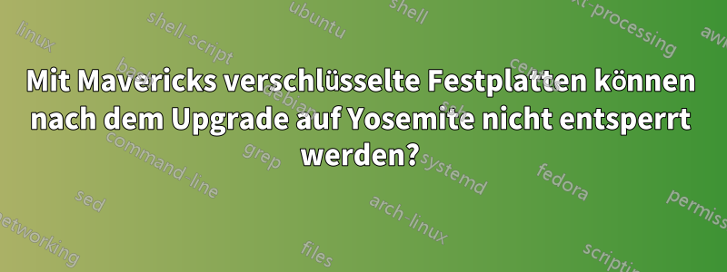 Mit Mavericks verschlüsselte Festplatten können nach dem Upgrade auf Yosemite nicht entsperrt werden?