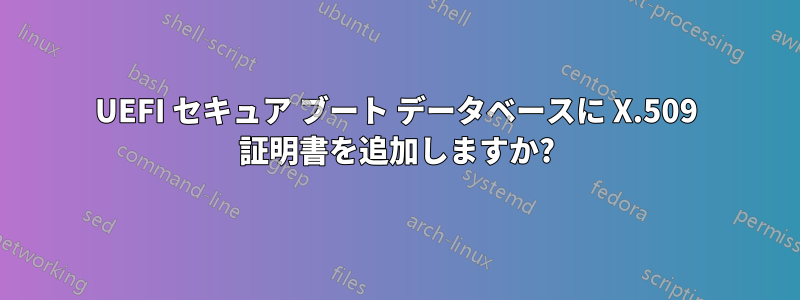 UEFI セキュア ブート データベースに X.509 証明書を追加しますか?