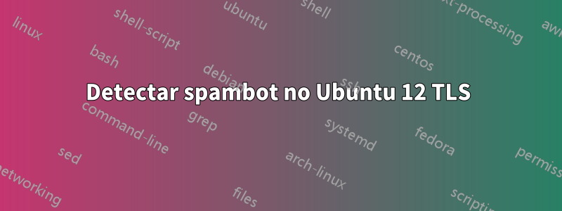 Detectar spambot no Ubuntu 12 TLS