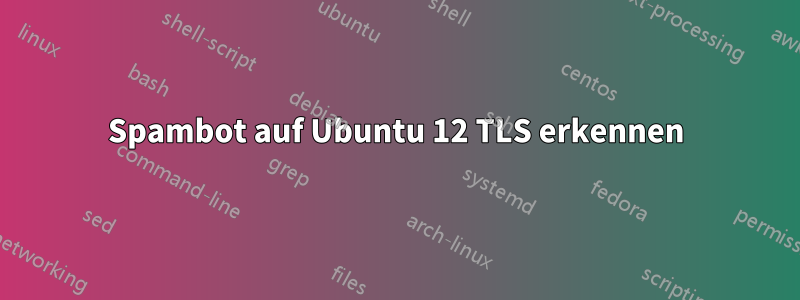 Spambot auf Ubuntu 12 TLS erkennen