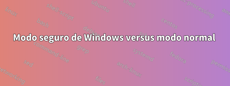 Modo seguro de Windows versus modo normal