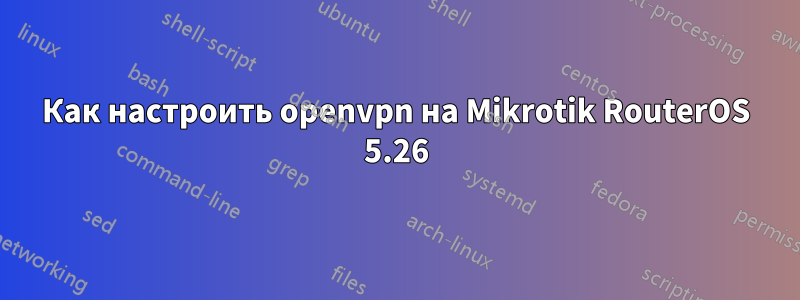 Как настроить openvpn на Mikrotik RouterOS 5.26