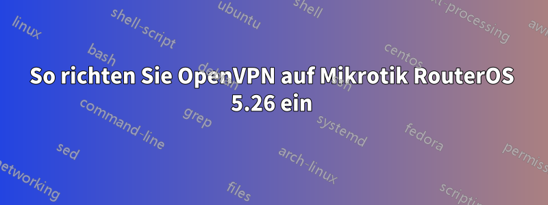 So richten Sie OpenVPN auf Mikrotik RouterOS 5.26 ein