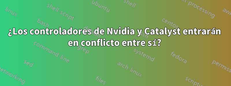 ¿Los controladores de Nvidia y Catalyst entrarán en conflicto entre sí?