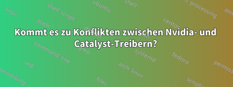 Kommt es zu Konflikten zwischen Nvidia- und Catalyst-Treibern?