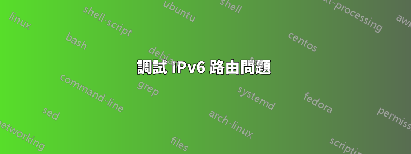 調試 IPv6 路由問題