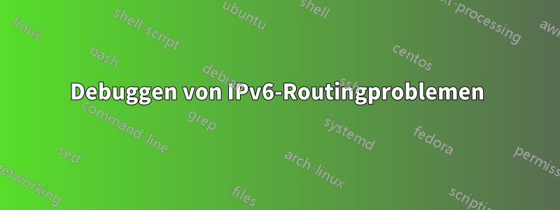 Debuggen von IPv6-Routingproblemen