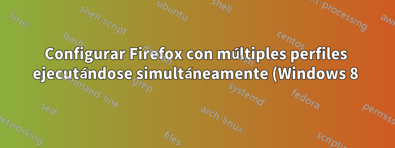 Configurar Firefox con múltiples perfiles ejecutándose simultáneamente (Windows 8)