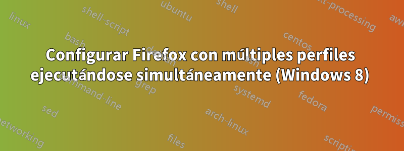 Configurar Firefox con múltiples perfiles ejecutándose simultáneamente (Windows 8)