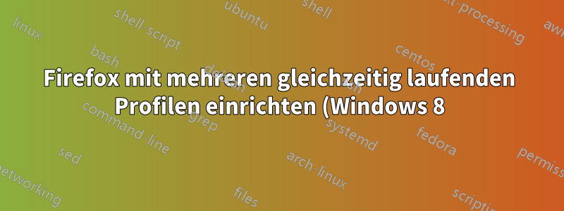 Firefox mit mehreren gleichzeitig laufenden Profilen einrichten (Windows 8)