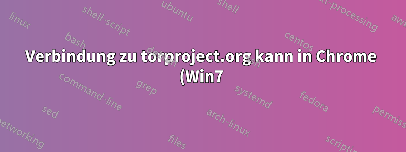 Verbindung zu torproject.org kann in Chrome (Win7) nicht hergestellt werden