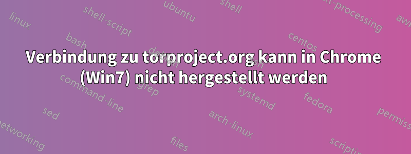 Verbindung zu torproject.org kann in Chrome (Win7) nicht hergestellt werden