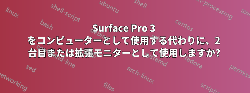 Surface Pro 3 をコンピューターとして使用する代わりに、2 台目または拡張モニターとして使用しますか?