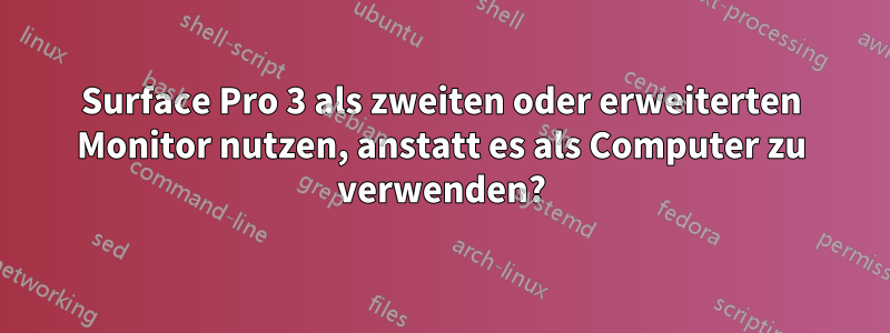 Surface Pro 3 als zweiten oder erweiterten Monitor nutzen, anstatt es als Computer zu verwenden?