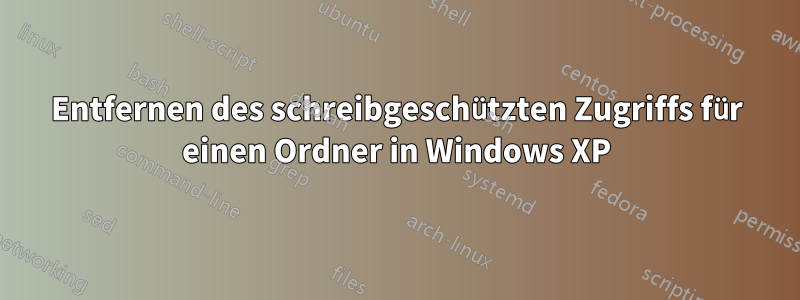 Entfernen des schreibgeschützten Zugriffs für einen Ordner in Windows XP