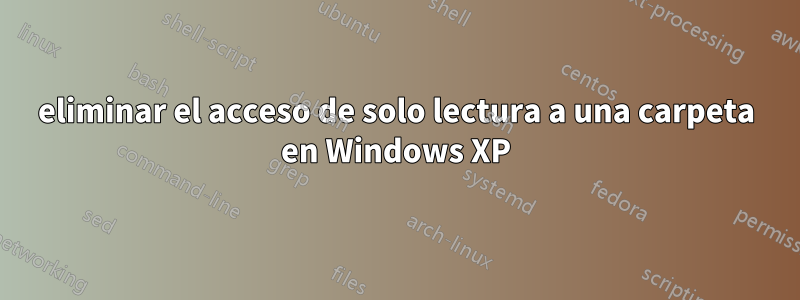 eliminar el acceso de solo lectura a una carpeta en Windows XP